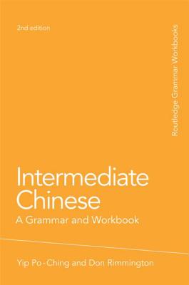 Intermediate Chinese: A Grammar and Workbook - Yip, Po-Ching, and Rimmington, Don