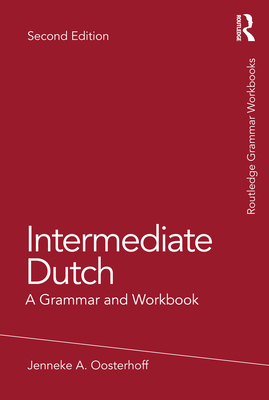 Intermediate Dutch: A Grammar and Workbook - Oosterhoff, Jenneke A