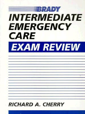 Intermediate Emergency Care Exam Review - Cherry, Richard A, Ms.