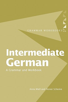 Intermediate German: A Grammar and Workbook - Schenke, Heiner, and Miell, Anna