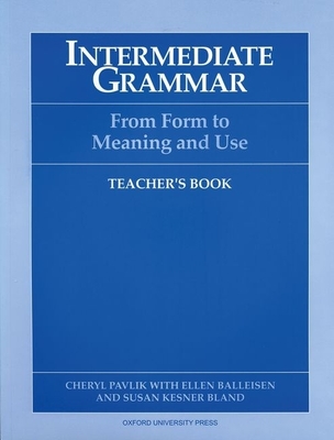 Intermediate Grammar Teacher's Book: From Form to Meaning and Use - Pavlik, Cheryl, and Balleisen, Ellen, and Bland, Susan Kesner