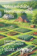 Intermediate Homesteading Skills: Expanding Your Self-Sufficient Lifestyle