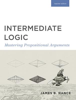 Intermediate Logic (Teacher Edition): Mastering Propositional Arguments - Press, Canon