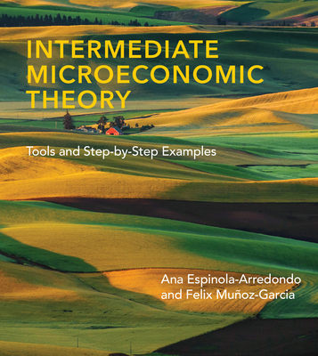 Intermediate Microeconomic Theory: Tools and Step-By-Step Examples - Espinola-Arredondo, Ana, and Munoz-Garcia, Felix