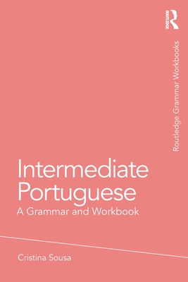 Intermediate Portuguese: A Grammar and Workbook - Sousa, Cristina