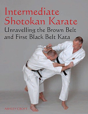 Intermediate Shotokan Karate: Unravelling the Brown Belt and First Black Belt Kata - Croft, Ashley