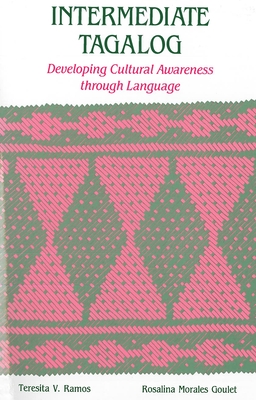 Intermediate Tagalog: Developing Cultural Awareness Through Language - Ramos, Teresita V, and Goulet, Rosalina Morales