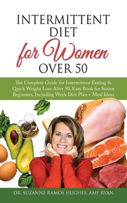 Intermittent Diet for Women Over 50: The Complete Guide for Intermittent Fasting & Quick Weight Loss After 50, Easy Book for Senior Beginners, Including Week Diet Plan + Meal Ideas - Ramos Hughes, Suzanne, Dr., and Ryan, Amy