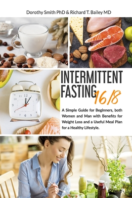 Intermittent Fasting 16/8: A Simple Guide for Beginners, both Women and Man with Benefits for Weight Loss and a Useful Meal Plan for a Healthy Lifestyle. - Smith Phd, Dorothy
