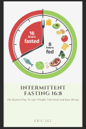 Intermittent Fasting 16: 8: Easiest way to lose weight, feel great, and save money - Lee, Eric