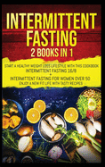 Intermittent Fasting: 2 Books in 1: Start a Healthy Weight Loss Lifestyle with This Cookbook: Intermittent Fasting 16/8+ Intermittent Fasting for Women over 50. Enjoy a New Fit Life With Tasty Recipes.