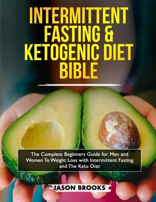 Intermittent Fasting and Ketogenic Diet Bible: The complete Beginners Guide for Men and Women To Weight Loss with Intermittent Fasting and The Keto Diet - Brooks, Jason