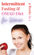 Intermittent Fasting and OMAD Diet for Women - 2 Books in 1: Discover the Tailor Made Approach for Women to Lose Weight Fast, Burn Fat like Crazy and Feel more Attractive than Ever!
