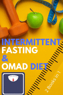 Intermittent Fasting and OMAD Diet: The Complete Bundle that Teaches You How to Get in the Best Shape of Your Life, Lose Weight and Burn Fat for Good!