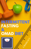 Intermittent Fasting and OMAD Diet: The Complete Bundle that Teaches You How to Get in the Best Shape of Your Life, Lose Weight and Burn Fat for Good!