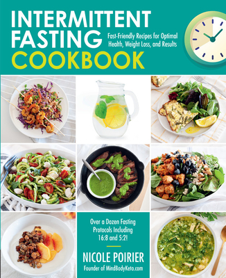 Intermittent Fasting Cookbook: Fast-Friendly Recipes for Optimal Health, Weight Loss, and Results - Poirier, Nicole
