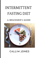 Intermittent Fasting Diet: A Beginner's Guide