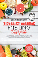 Intermittent Fasting Diet Guide: A Complete Step-by-Step Guide for Heal your Body, Weight Loss, Fat Burn and Live in a Healthy and Happy Way with the Autophagy Process (Meal Plan with 60 Recipes).