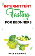 Intermittent Fasting For Beginners: Boost Your Immunity, Reduce Inflammation, Accelerate Your Weight Loss. The Ultimate Guide To Overcome Ailments and Keep your Body and Spirit Healthy