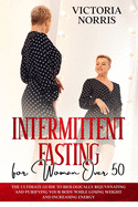 Intermittent Fasting for woman over 50: The Ultimate Guide to Biologically Rejuvenating and Purifying Your Body While Losing Weight and Increasing Energy