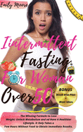 Intermittent Fasting for Woman Over 50: The Winning Formula to Lose Weight: Unlock Metabolism and nd Have A Healthier Lifestyle. It Only Takes a Few Hours Without Food to Obtain Immediate Results.Including Week Diet Plan + Meal Ideas