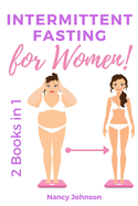 Intermittent Fasting for Women - 2 Books in 1: The Only Weight Loss Guide for Women by a Woman. Discover how to Burn Fat, Slow Aging, Balance Hormones and Feel More Attractive!