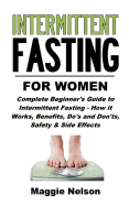 Intermittent Fasting for Women: Complete Beginner's Guide to Intermittent Fasting - How It Works, Benefits, Do's and Don'ts, Safety and Side Effects