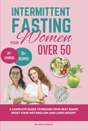 INTERMITTENT FASTING FOR Women OVER 50: A Complete Guide to Regain Your Best Shape Reset Your Metabolism and Loses Weight