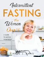 Intermittent Fasting for Women Over 50: A Guide to Detox Your Body