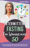 Intermittent Fasting for Women Over 50: How to Regain Body Shape You Had Before Menopause Slowing Down Aging. Get a Progressive Weight Loss with a 5-Step Reset Metabolism Path.