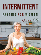 Intermittent Fasting for Women Over 50: The Effective Guide to Lose Weight, Reset Metabolism, and Body Detox.