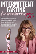 Intermittent Fasting for Women Over 50: The Ultimate Guide to Detox and Rejuvenate your Body, Reset Metabolism and Accelerate Weight Loss with Intermittent Fasting Diet