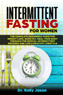 Intermittent Fasting for Women: The Complete beginners guide for weight loss, burn fat, Heal Your Body Through the special intermittent process and Live a Healthy Lifestyle.