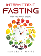 Intermittent Fasting: Intermittent Fasting Recipes