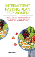 Intermittent Fasting Plan for Women: Follow a Meal Plan to Balance Your 16/8 Diet. Implements a Morning Routine and Prepares Anti-inflammatory Foods