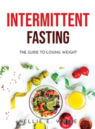 Intermittent Fasting: The Guide to Losing weight