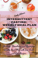 Intermittent Fasting Weekly Meal Plan: An Easy, Stimulating and Appetizing Weekly Meal Plan with Low-Carb and Keto Recipes.