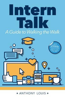 Intern Talk: A Guide to Walking the Walk - Louis, Anthony