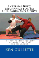 Internal Body Mechanics for Tai Chi, Bagua and Xingyi: The Key to High-Quality Internal Structure and Movement