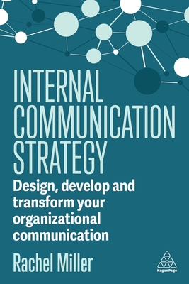 Internal Communication Strategy: Design, Develop and Transform your Organizational Communication - Miller, Rachel