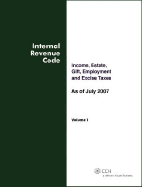 Internal Revenue Code: Income, Estate, Gift, Employment and Excise Taxes, as of July 2007 - Cch Tax Law Editors