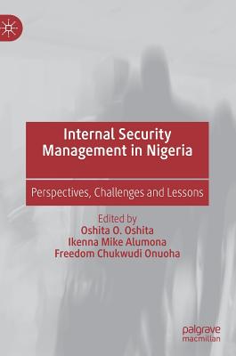 Internal Security Management in Nigeria: Perspectives, Challenges and Lessons - Oshita, Oshita O (Editor), and Alumona, Ikenna Mike (Editor), and Onuoha, Freedom Chukwudi (Editor)