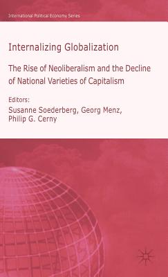 Internalizing Globalization: The Rise of Neoliberalism and the Decline of National Varieties of Capitalism - Soederberg, Susanne, and Menz, Georg, and Cerny, Philip G