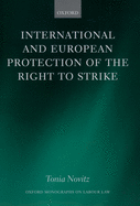International and European Protection of the Right to Strike: A Comparative Study of Standards Set by the International Labour Organization, the Council of Europe and the European Union