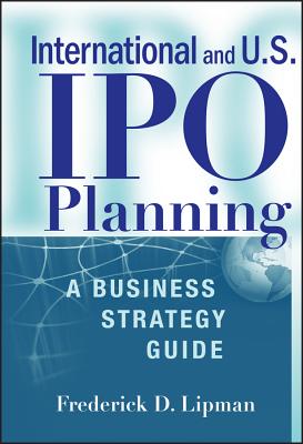 International and Us IPO Planning: A Business Strategy Guide - Lipman, Frederick D