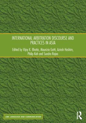 International Arbitration Discourse and Practices in Asia - Bhatia, Vijay K. (Editor), and Gotti, Maurizio (Editor), and Hashim, Azirah (Editor)