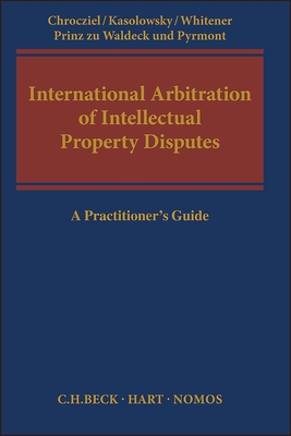 International Arbitration of Intellectual Property Disputes - Chrocziel, Peter (Editor), and Kasolowsky, Boris (Editor), and Whitener, Robert (Editor)