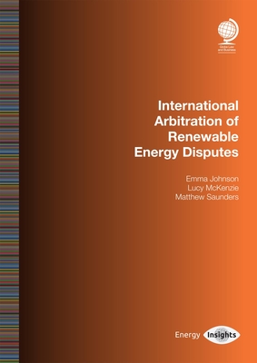 International Arbitration of Renewable Energy Disputes - Johnson, Emma, and McKenzie, Lucy, and Saunders, Matthew