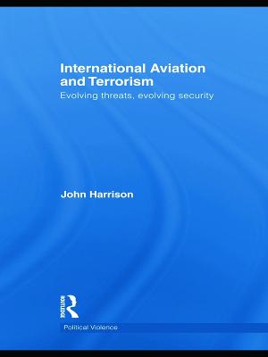 International Aviation and Terrorism: Evolving Threats, Evolving Security - Harrison, John