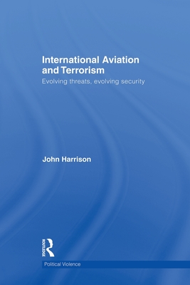 International Aviation and Terrorism: Evolving Threats, Evolving Security - Harrison, John